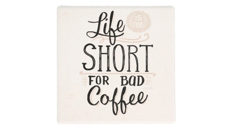 Coffee coasters that say "Life is too short for bad coffee."
