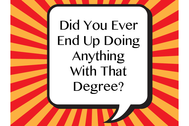 "Did You Ever End Up Doing Anything With That Degree?"